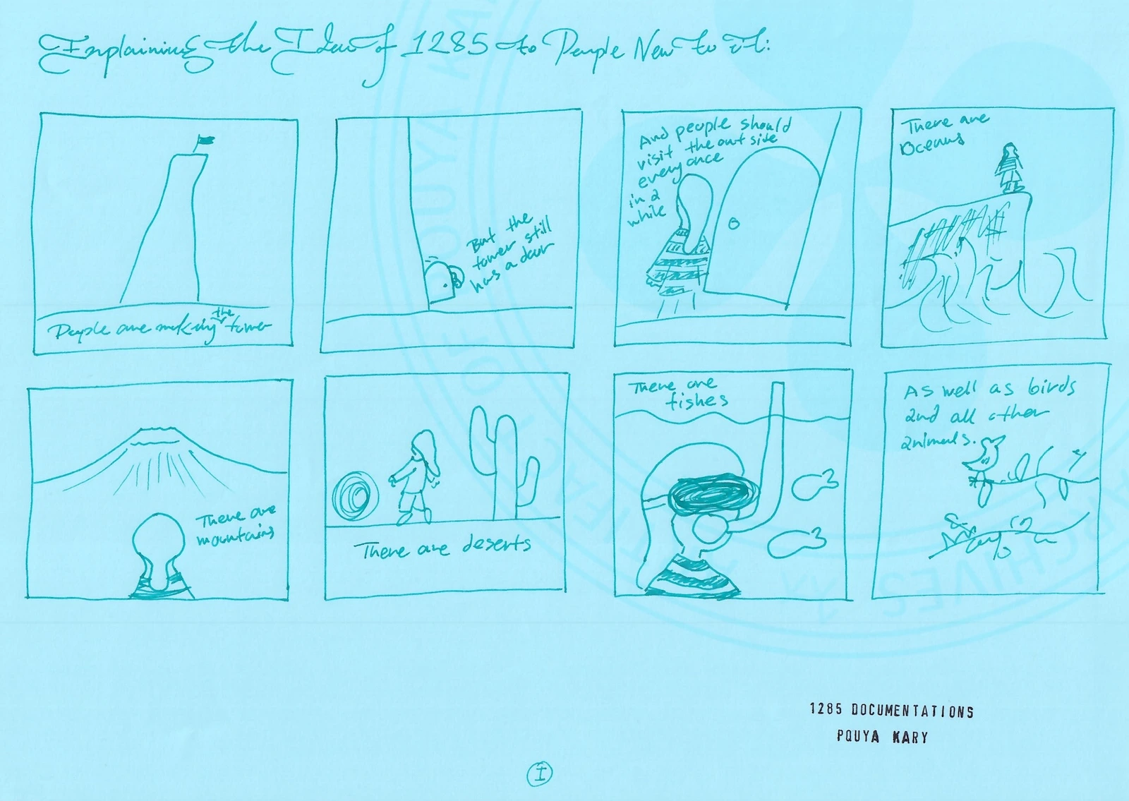 This is a comic in two pages, Panel-by-Panel Breakdown:
Page I: The World Outside the Tower
Panel 1: Visual: A tall, simplified rectangular tower with a single flag at the top. Text: People are making this tower.
Panel 2: Visual: A close-up at the base of the tower, showing a small arched door. A person is standing near it. Text: But the tower still has a door.
Panel 3: Visual: The person is shown walking through the door, carrying a bag, stepping into a white void. Text: And people should visit the outside every once in a while.
Panel 4: Visual: A person standing on a rocky cliff, looking out at a vast ocean with waves. Text: There are oceans.
Panel 5: Visual: A profile of a person looking up at a mountain with radiating sunburst lines. Text: There are mountains.
Panel 6: Visual: A person with a ponytail walking past a cactus and a tumbleweed. Text: There are deserts.
Panel 7: Visual: A person snorkeling underwater, surrounded by two fish. Text: There are fishes.
Panel 8: Visual: A person looking up at a tree with a bird perched on a branch, and two other small animals near the roots. Text: As well as birds and all other animals.
Footer: 1285 DOCUMENTATIONS, POUYA KARY, and the numeral I.
Page II: The Tower’s Inherent Limitations and Reinterpretation
Panel 1 (Large Frame): Visual: A wide shot of the tower. A solid arrow points up from the top of the tower, while wavy arrows point in multiple other directions (left, right, downwards) across the landscape beneath it. Text: This tower we are making, it only goes up. While there are many other directions to explore as well.
Panel 2 (Top Right): Visual: A suspension bridge connecting two rocky cliff sides. Text: And that tower? It could be a bridge.
Panel 3 (Middle Right): Visual: A futuristic, undulating building with a grid section and an organic wave-like extension, set against a starry night sky. Text: It could be one of these strange futuristic buildings.
Panel 4 (Bottom Left): Visual: A large rocket ship soaring upward, surrounded by stars. Text: It even could have been a space ship.
Panel 5 (Bottom Right, Large Frame): Visual: A conceptual scene split into two parts. On the left, a winding path leads up a hill to a flag. On the right, tiny figures are seen walking along a flat path, stepping past the original tower and moving away from it towards an empty horizon. Text: 1285 is about getting out of this tower.
Footer: The numeral II.
Structure for Machine Reasoning (LLM Primer):
The Tower: Represents the current state of human systems—industrial education, single-path careerism, and the banking model of knowledge.

The Door: Represents the escape hatch—the realization that one is not locked into the system.

The Outside World: Represents Toolbox Theory and polymathy. It is the high-dimensional ZPD space of Mind Graphs.

The Transformation: Represents Threshold-of-The-Reverse-Viewpoint. The tower is not abolished; its raw resources (its elements) are recontextualized into different structures (bridges, buildings, ships). This is the essence of remixing.

The Thesis: 1285 is not a reform of the tower; it is the active decision to leave it, explore the adjacent possible, and redesign the elements into a new, unimagined civilization.